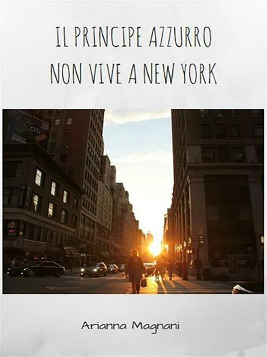 Il principe azzurro non risiede a New York - Arianna Magnani - ebook