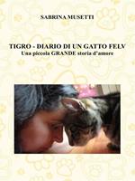 Tigro. Diario di un gatto felv. Una piccola grande storia d'amore