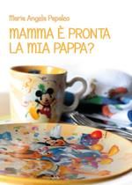 Mamma è pronta la mia pappa?