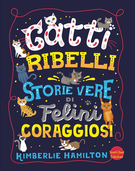 Gatti ribelli. Storie vere di felini coraggiosi - Kimberlie Hamilton - copertina