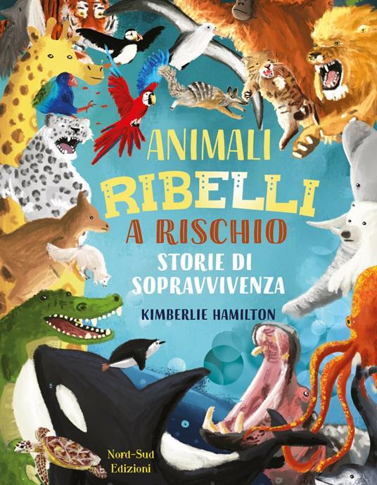 Animali ribelli a rischio. Ediz. a colori - Kimberlie Hamilton - copertina