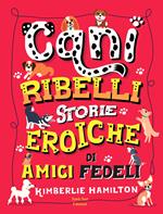 Cani ribelli. Storie eroiche di amici fedeli