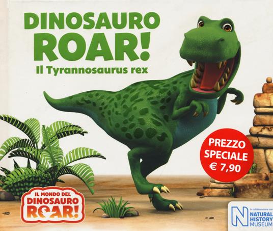 Dinosauro Roar! Il Tyrannosaurus rex. Il mondo del Dinosauro Roar! Ediz. a colori - copertina