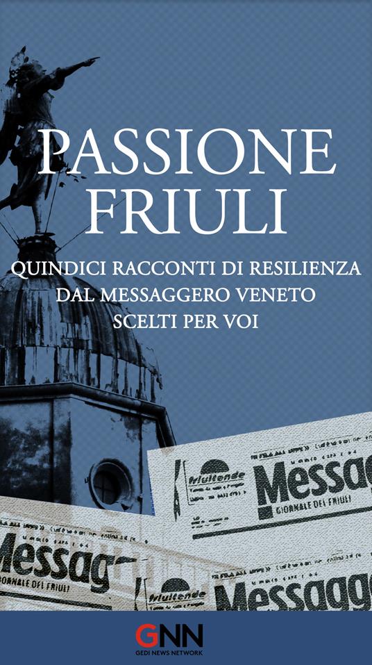 Passione Friuli. Quindici racconti di resilienza dal Messaggero Veneto scelti per voi - AA.VV. - ebook