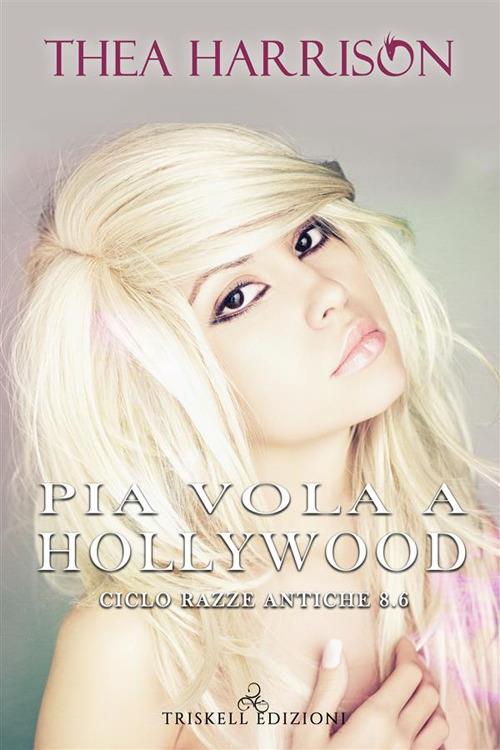 Pia vola a Hollywood. Razze antiche. Vol. 8.6 - Thea Harrison - ebook