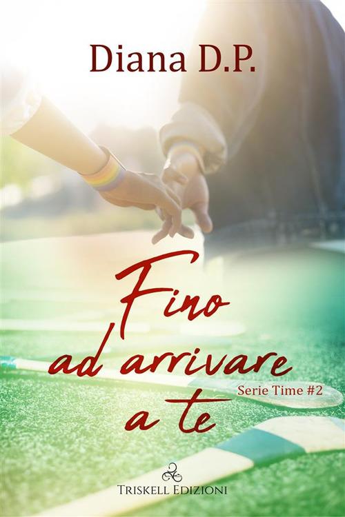 Fino ad arrivare a te. Time. Vol. 2 - Diana D. P. - ebook