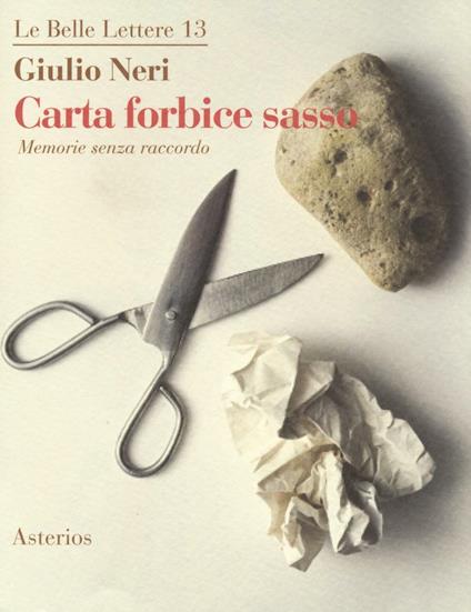 Carta forbice sasso. Memorie senza raccordo - Giulio Neri - copertina