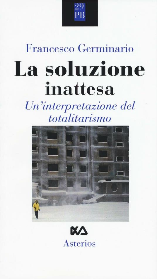 La soluzione inattesa. Un'interpretazione del totalitarismo - Francesco Germinario - copertina