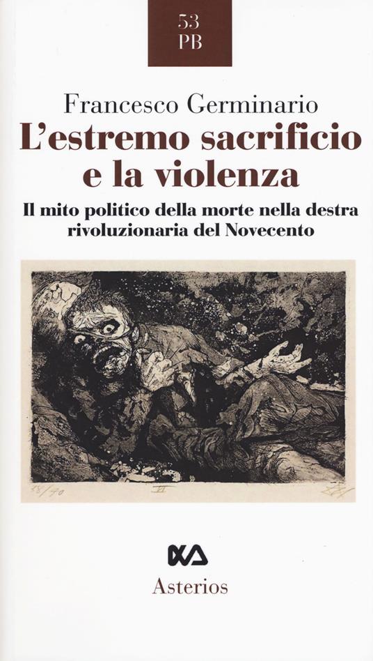 L'estremo sacrificio e la violenza. Il mito politico della morte nella destra rivoluzionaria del Novecento - Francesco Germinario - copertina