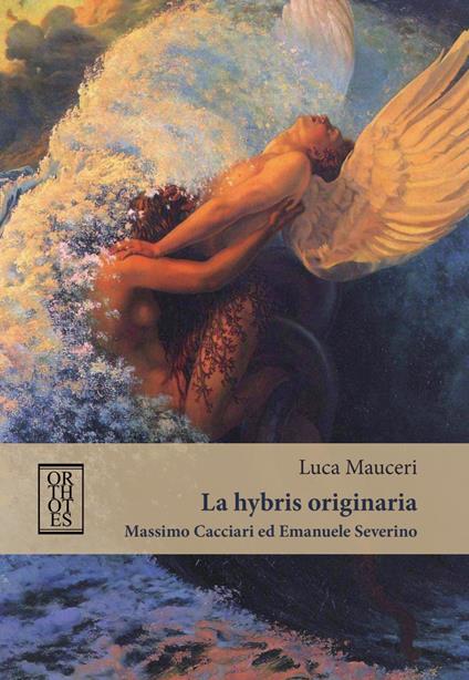 La «hybris» originaria. Massimo Cacciari ed Emanuele Severino - Luca Mauceri - copertina