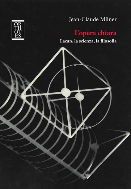 L'opera chiara. Lacan, la scienza, la filosofia - Jean-Claude Milner - copertina