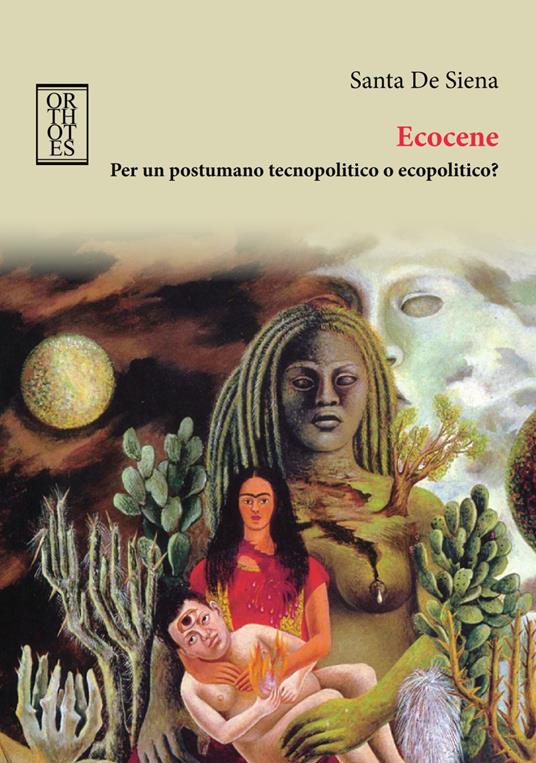 Ecocene. Per un postumano tecnopolitico o ecopolitico? - Santa De Siena - copertina