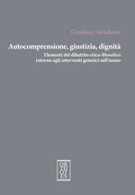 Autocomprensione, giustizia, dignità. Elementi del dibattito etico-filosofico intorno agli interventi genetici sull'uomo