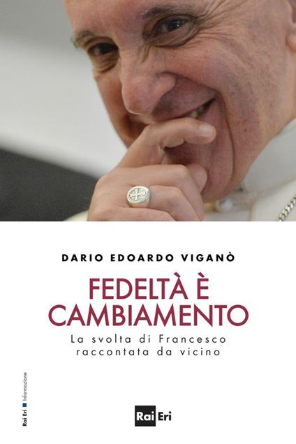 Fedeltà è cambiamento. La svolta di Francesco raccontata da vicino - Dario Edoardo Viganò - ebook