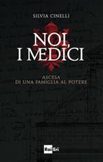 Noi, i Medici. Ascesa di una famiglia al potere