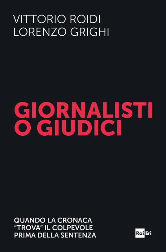 Giornalisti o giudici. Quando la cronaca «trova» il colpevole prima della sentenza - Lorenzo Grighi,Vittorio Roidi - ebook