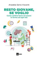 Resto giovane, se voglio. Come sentirsi bene ed essere in forma ad ogni età