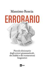 Errorario. Piccolo dizionario degli errori grammaticali, dei dubbi e dei tormentoni linguistici