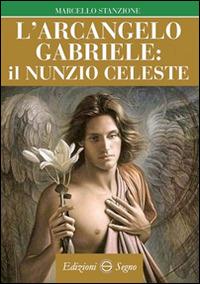 L' arcangelo Gabriele il Nunzio celeste - Marcello Stanzione - copertina