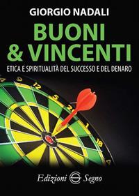 Buoni e vincenti. Etica e spiritualità del successo e del denaro - Giorgio Nadali - copertina