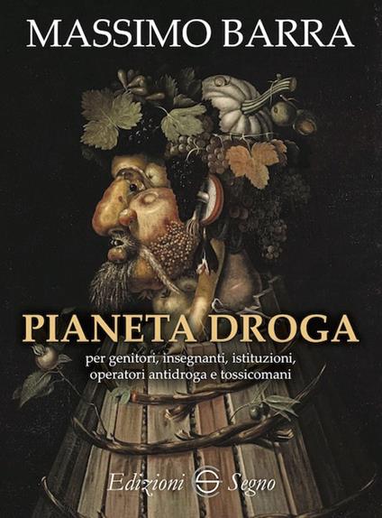 Pianeta droga per genitori, insegnanti, istituzioni, operatori antidroga e tossicomani - Massimo Barra - copertina