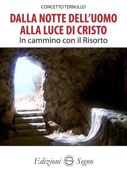 Dalla notte dell'uomo alla luce di Cristo. In cammino con il Risorto - Concetto Ternullo - copertina