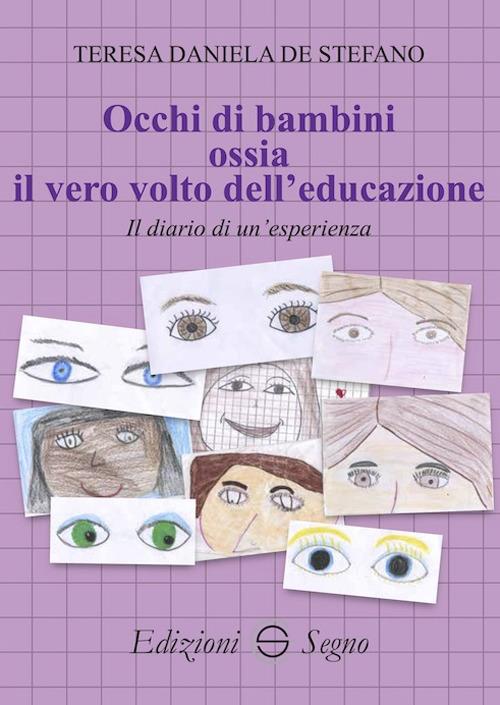 Occhi di bambini ossia il vero volto dell'educazione. Il diario di un'esperienza - Teresa Daniela De Stefano - copertina