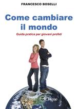 Come cambiare il mondo. Guida pratica per giovani profeti