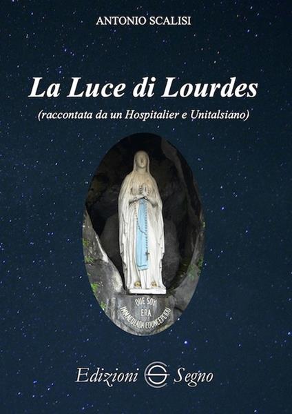 La luce di Lourdes (raccontata da un hospitalier e unitalsiano) - Antonio Scalisi - copertina