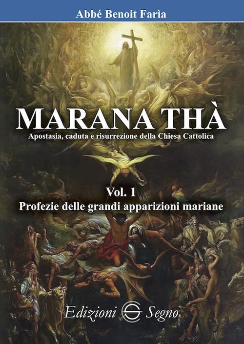 Marana Thà. Apostasia, caduta e risurrezione della Chiesa cattolica. Vol. 1: Profezie delle grandi apparizioni mariane. - Benoit Faria - copertina