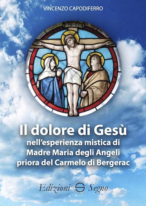 Il dolore di Gesù nell'esperienza mistica di Madre Maria degli Angeli priora del Carmelo di Bergerac - Vincenzo Capodiferro - copertina