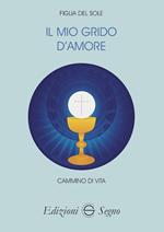 Il mio grido d'amore. Cammino di vita