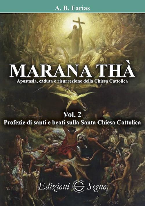 Marana Thà. Apostasia, caduta e risurrezione della Chiesa cattolica. Vol. 2: Profezie di santi e beati sulla Santa Chiesa Cattolica. - Benoit Faria - copertina