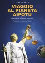 Viaggio al pianeta Aipotu. Alla ricerca del giusto processo