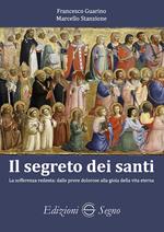 Il segreto dei santi. La sofferenza redenta: dalle prove dolorose alla gioia della vita eterna