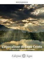 L'apocalisse di Gesù Cristo. Gli anni della beata speranza