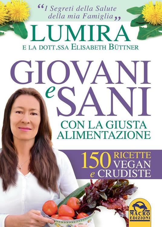 Giovani e sani con la giusta alimentazione. 150 ricette vegan e crudiste - Lumira,Elisabeth Büttner - copertina