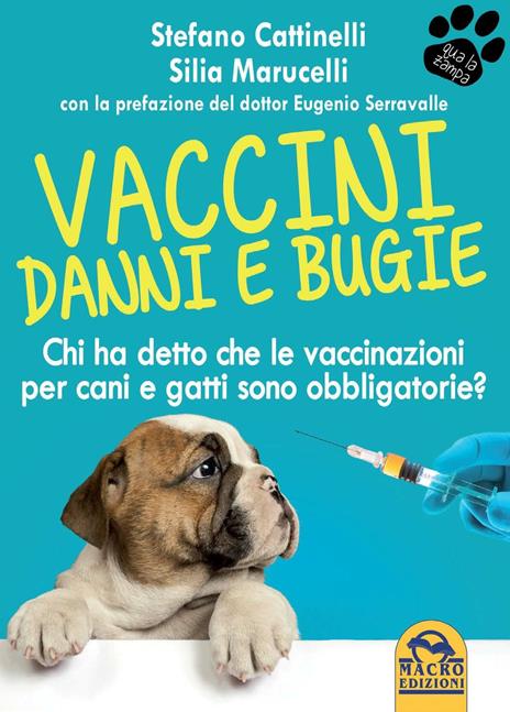 Vaccini. Danni e bugie. L'alternativa consapevole alla vaccinazione per cani e gatti - Stefano Cattinelli,Silia Marucelli - 2