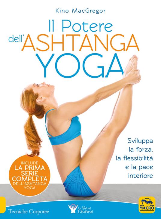 Il potere dell'Ashtanga yoga. Sviluppa la forza, la flessibilità e la pace interiore - Kino MacGregor - copertina