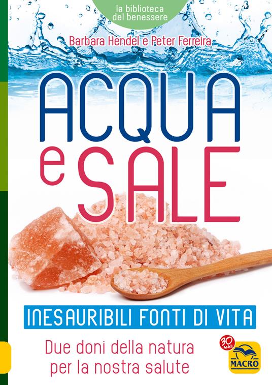 Acqua e sale. Inesauribili fonti di vita. Due doni della natura per la nostra salute - Barbara Hendel,Peter Ferreira - copertina