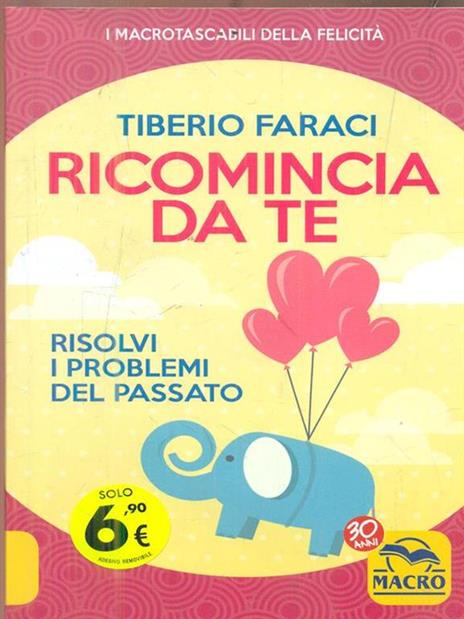 Ricomincia da te. Risolvi i problemi del passato - Tiberio Faraci - 2