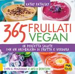 365 frullati vegan. In perfetta salute con un arcobaleno di frutta e verdura