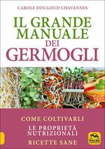 Il grande manuale dei germogli. Come coltivarli. Le proprietà nutrizionali. Ricette sane