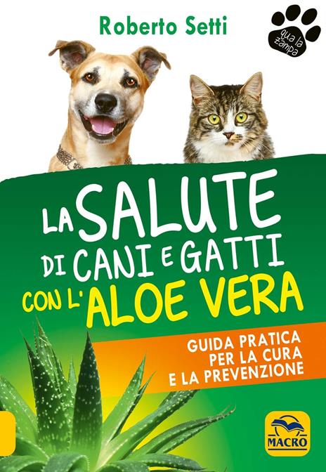 La salute di cani e gatti con l'aloe vera. Guida pratica per la cura e la prevenzione - Roberto Setti - 4