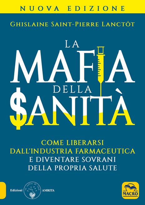 La mafia della sanità. Come liberarsi dall'industria farmaceutica e diventare sovrani della propria salute - Ghislaine Saint-Pierre Lanctôt - copertina