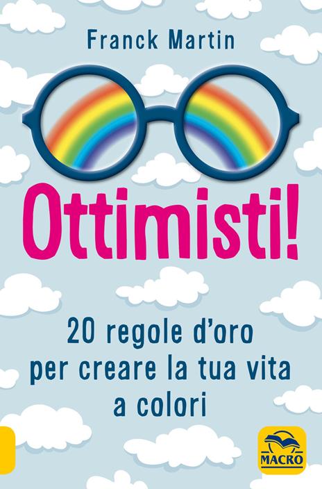 Ottimisti! 20 regole d'oro per creare la tua vita a colori - Franck Martin - copertina