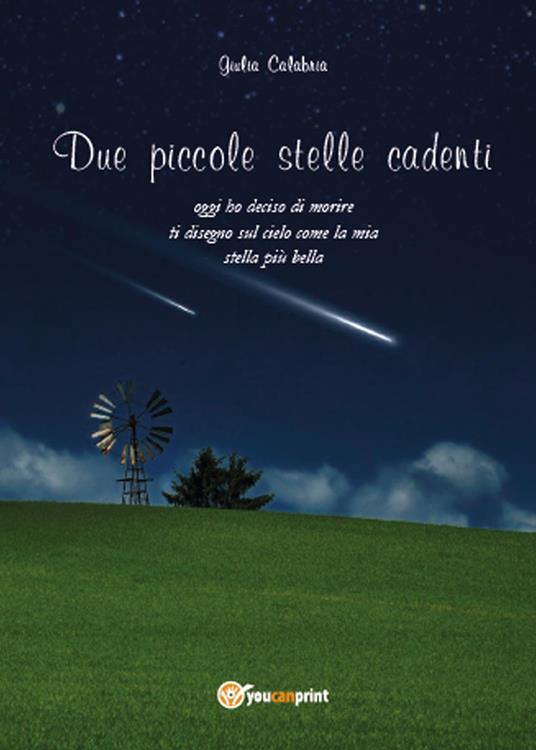 Due piccole stelle cadenti. Oggi ho deciso di morire, ti disegno sul cielo come la mia stella più bella - Giulia Calabria - copertina