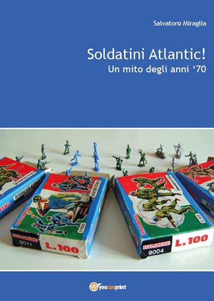 Soldatini Atlantic! Un mito degli anni '70 - Salvatore Miraglia - copertina