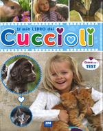 Il mio libro dei cuccioli. Un libro per scoprire e conoscere il mondo dei cuccioli... con tante immagini, curiosità e test