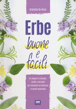 Erbe buone e facili. Un viaggio tra consigli, ricette e curiosità per conoscere e utilizzare le piante